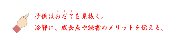 ☝子供はおだてを見抜く。冷静に、成長点や読書のメリットを伝える。